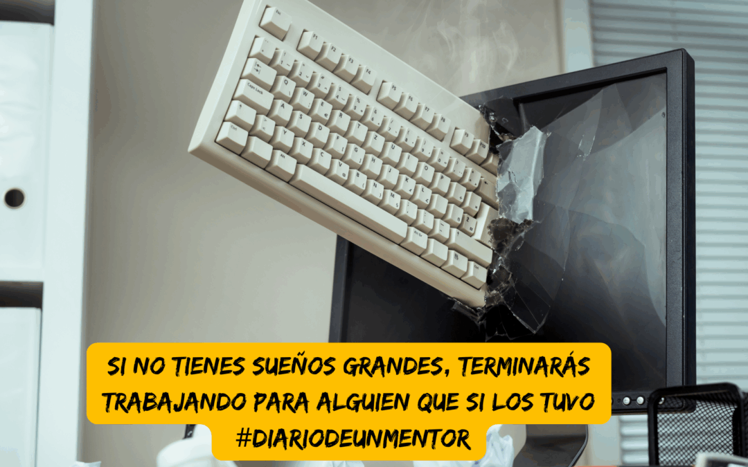 #diariodeunmentor Si no tienes sueños grandes, terminarás trabajando para alguien que si los tuvo