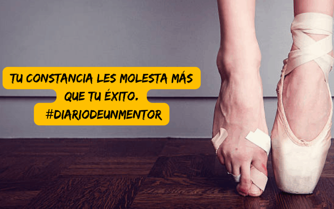 #diariodeunmentor Tu constancia les molesta más que tu éxito.