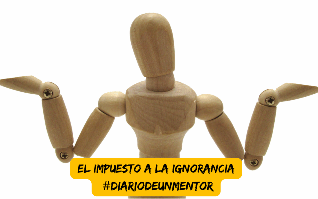 #diariodeunmentor El impuesto a la ignorancia