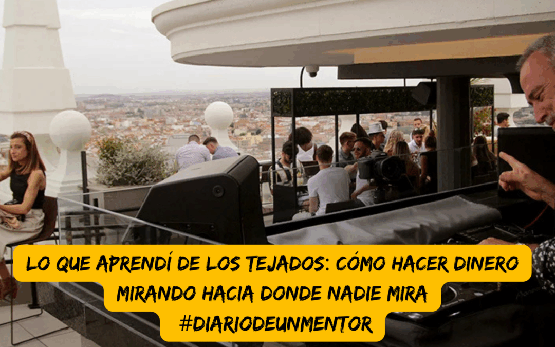 #diariodeunmentor Lo que aprendí de los tejados: cómo hacer dinero mirando hacia donde nadie mira